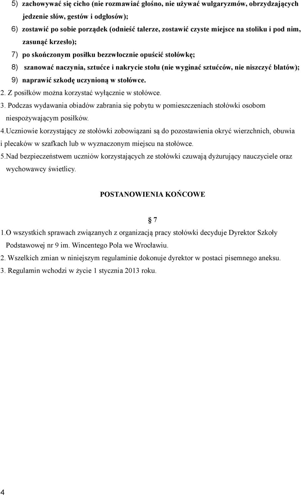 szkodę uczynioną w stołówce. 2. Z posiłków można korzystać wyłącznie w stołówce. 3. Podczas wydawania obiadów zabrania się pobytu w pomieszczeniach stołówki osobom niespożywającym posiłków. 4.