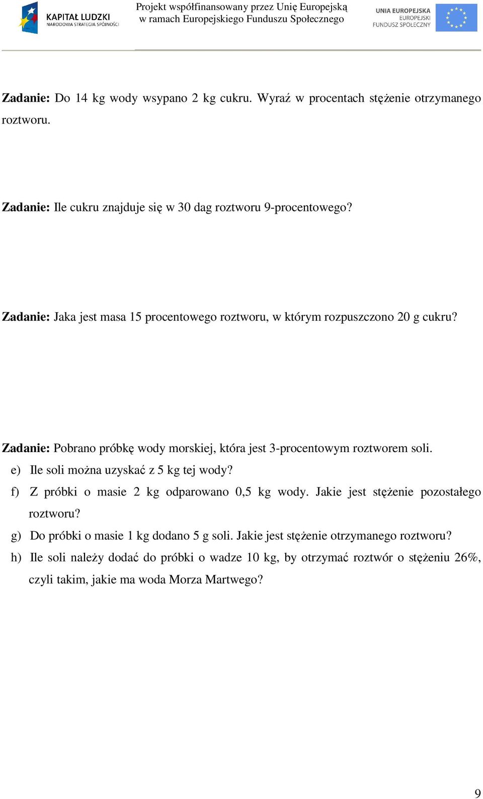 e) Ile soli można uzyskać z 5 kg tej wody? f) Z próbki o masie 2 kg odparowano 0,5 kg wody. Jakie jest stężenie pozostałego roztworu?