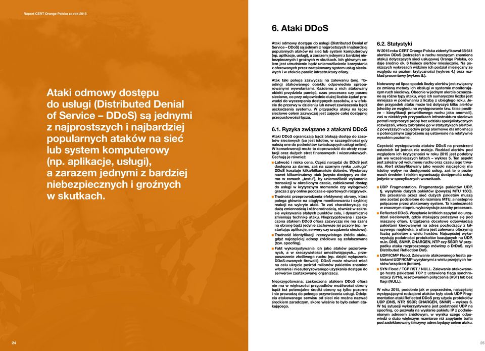 Ataki odmowy dostępu do usługi (Distributed Denial of Service DDoS) są jednymi z najprostszych i najbardziej popularnych ataków na sieć lub system komputerowy (np.