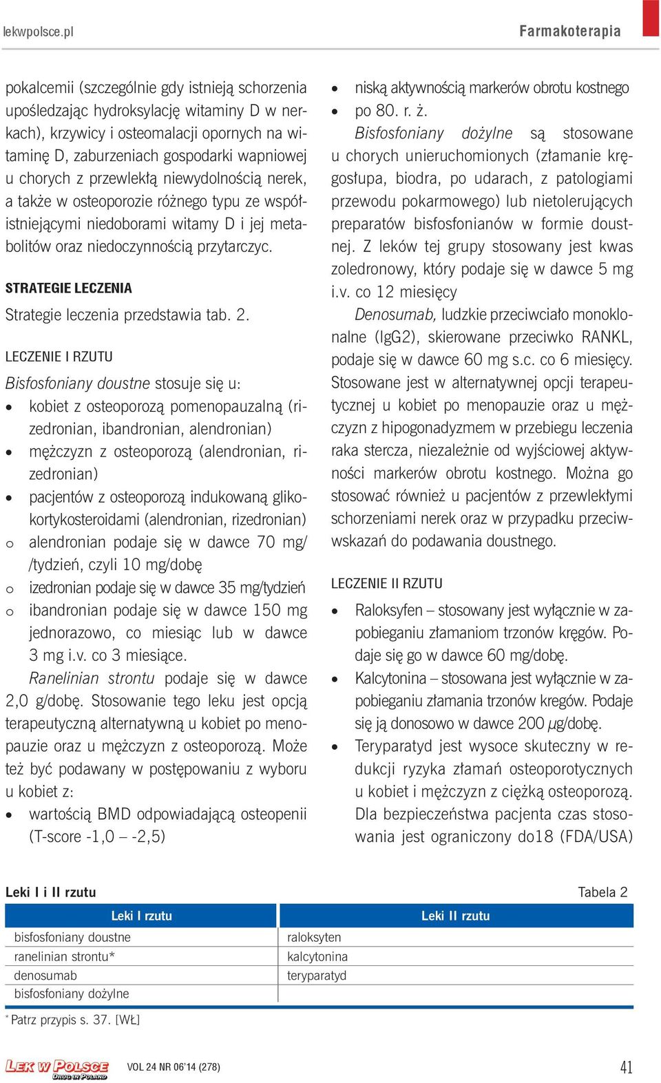 chorych z przewlekłą niewydolnością nerek, a także w osteoporozie różnego typu ze współistniejącymi niedoborami witamy D i jej metabolitów oraz niedoczynnością przytarczyc.