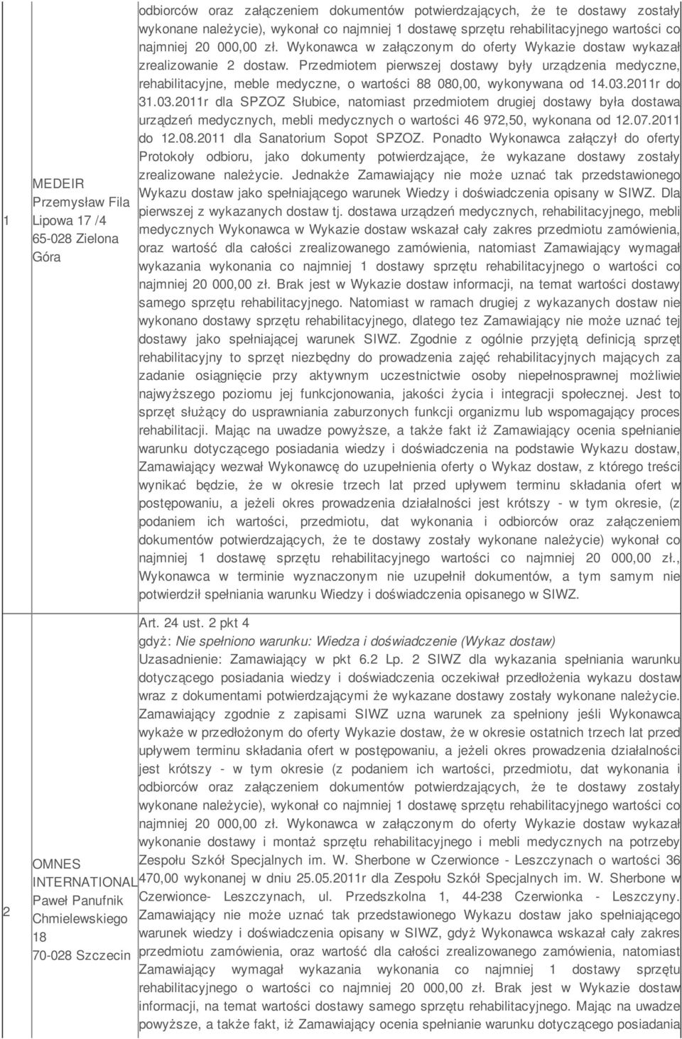 Przedmiotem pierwszej dostawy były urządzenia medyczne, rehabilitacyjne, meble medyczne, o wartości 88 080,00, wykonywana od 14.03.