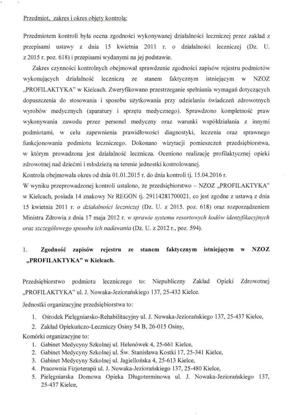 Zakres czynności kontrolnych obejmował sprawdzenie zgodności zapisów rejestru podmiotów wykonujących działalność leczniczą ze stanem faktycznym istniejącym w NZOZ PROFILAKTYKA" w Kielcach.