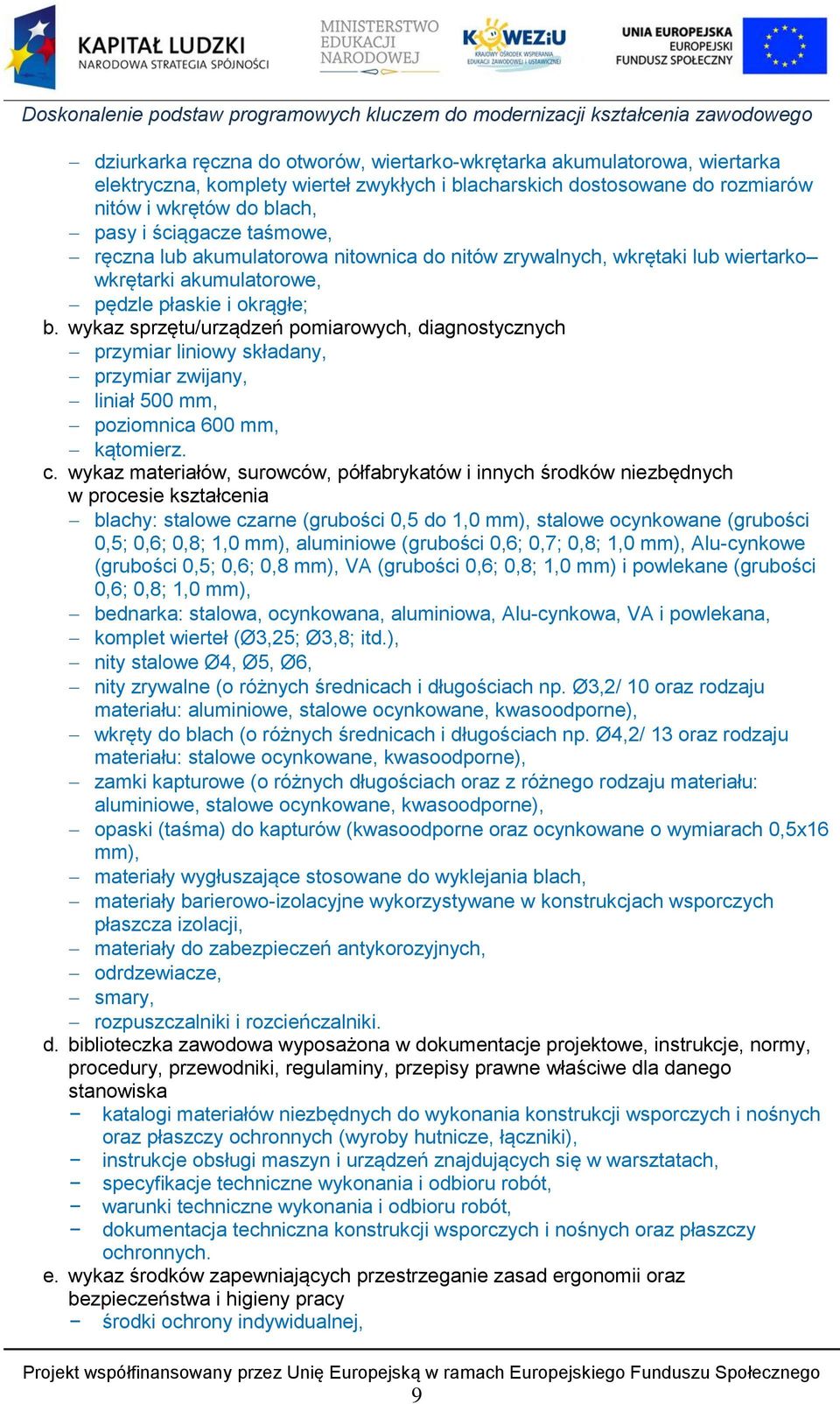 wykaz sprzętu/urządzeń pomiarowych, diagnostycznych przymiar liniowy składany, przymiar zwijany, liniał 500 mm, poziomnica 600 mm, kątomierz. c.