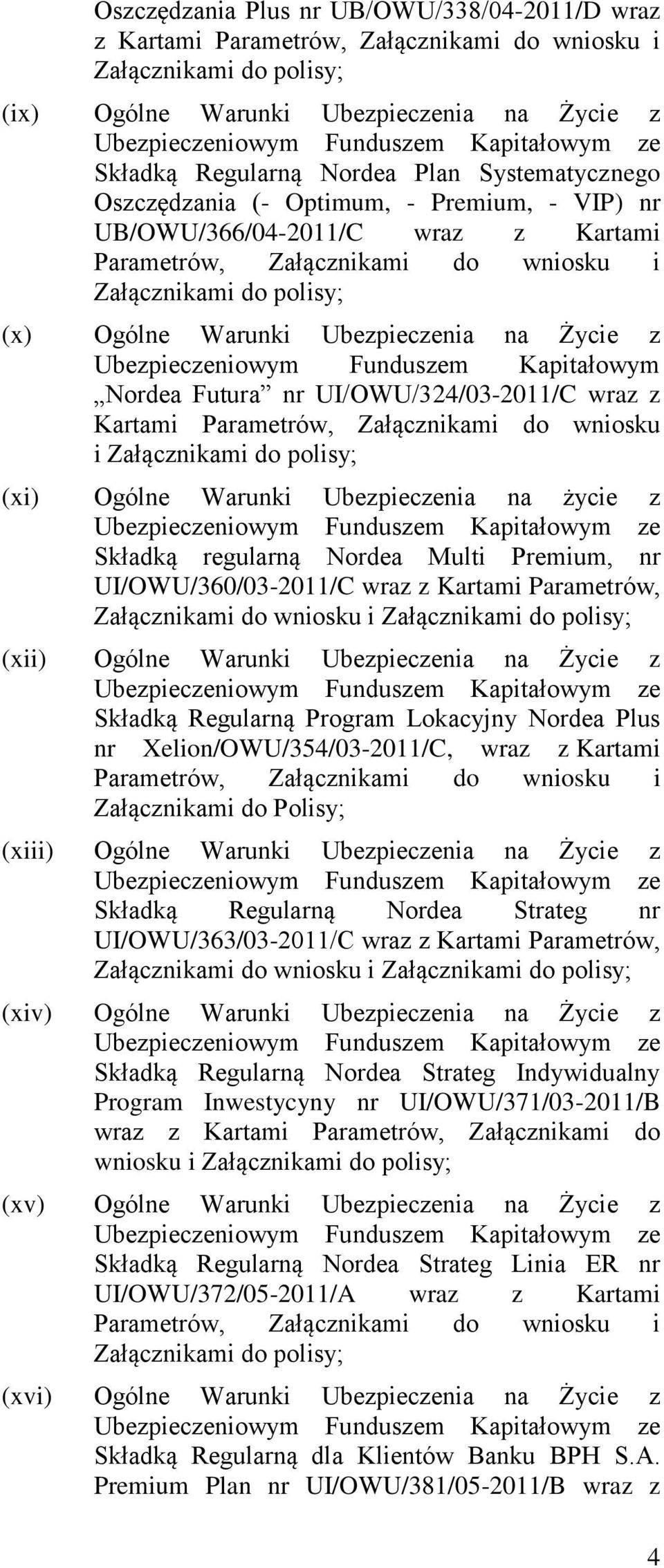 polisy; (x) Ogólne Warunki Ubezpieczenia na Życie z Ubezpieczeniowym Funduszem Kapitałowym Nordea Futura nr UI/OWU/324/03-2011/C wraz z Kartami Parametrów, Załącznikami do wniosku i Załącznikami do