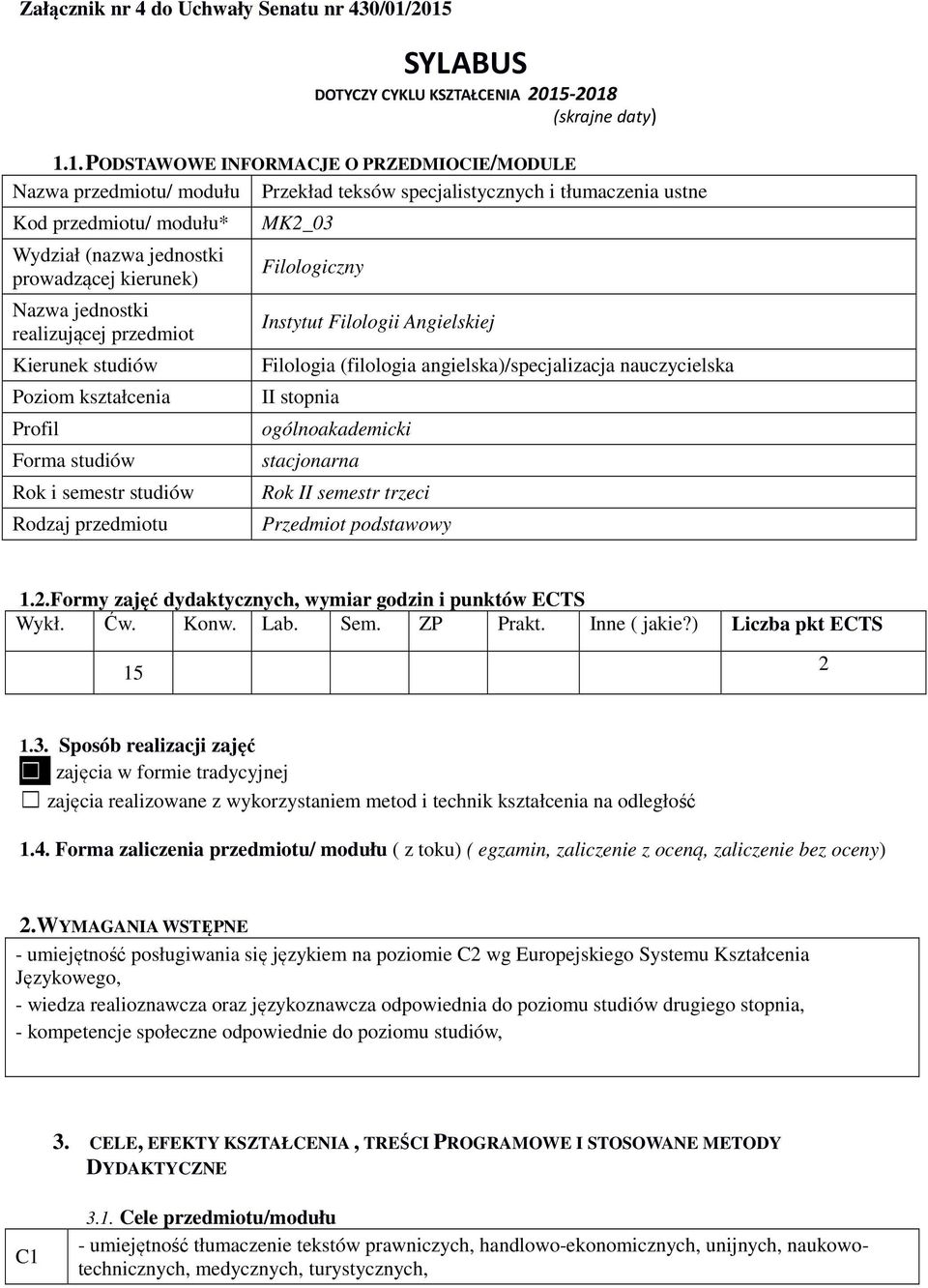 przedmiotu/ modułu* Wydział (nazwa jednostki prowadzącej kierunek) Nazwa jednostki realizującej przedmiot Kierunek studiów Poziom kształcenia Profil Forma studiów Rok i semestr studiów Rodzaj