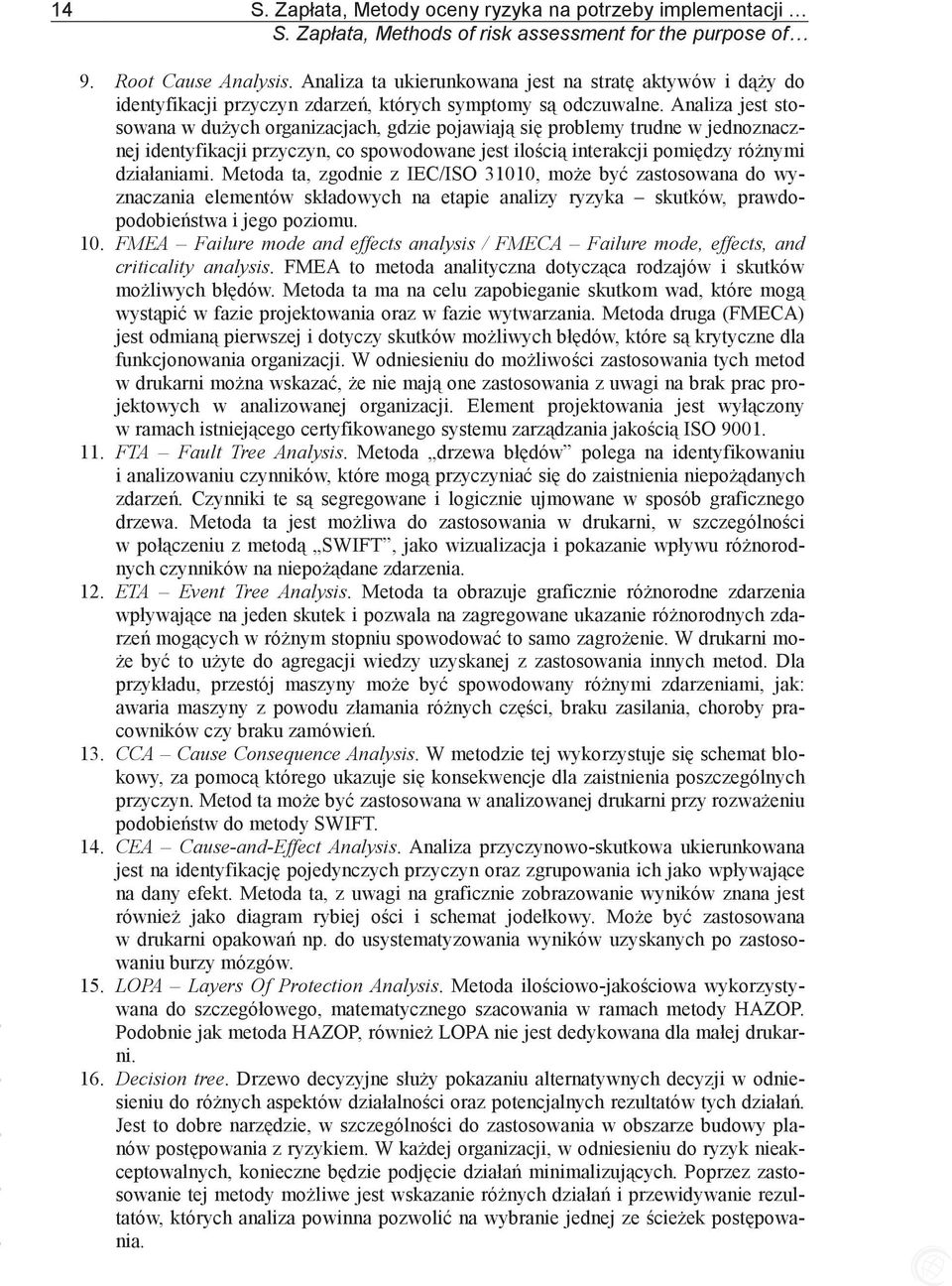 Analiza jest stosowana w duych organizacjach, gdzie pojawiaj si problemy trudne w jednoznacznej identyfikacji przyczyn, co spowodowane jest iloci interakcji pomidzy rónymi działaniami.