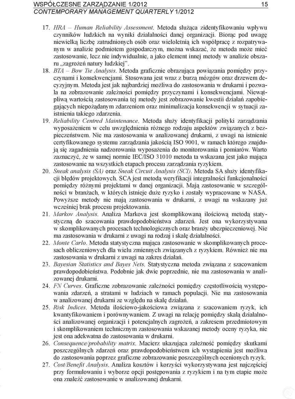 jako element innej metody w analizie obszaru zagroe natury ludzkiej. 18. BTA Bow Tie Analysis. Metoda graficznie obrazujca powizania pomidzy przyczynami i konsekwencjami.
