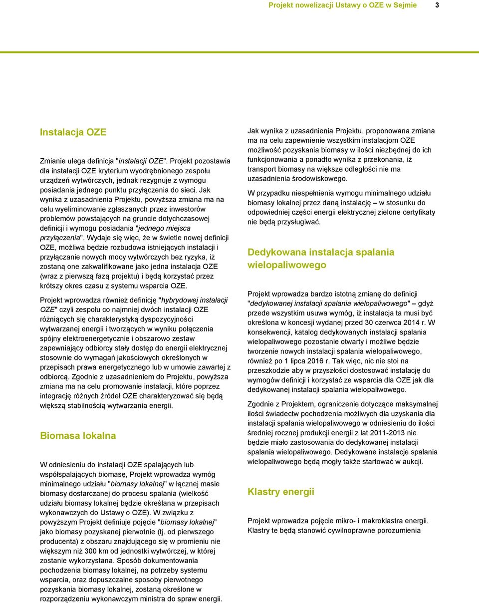 Jak wynika z uzasadnienia Projektu, powyższa zmiana ma na celu wyeliminowanie zgłaszanych przez inwestorów problemów powstających na gruncie dotychczasowej definicji i wymogu posiadania "jednego