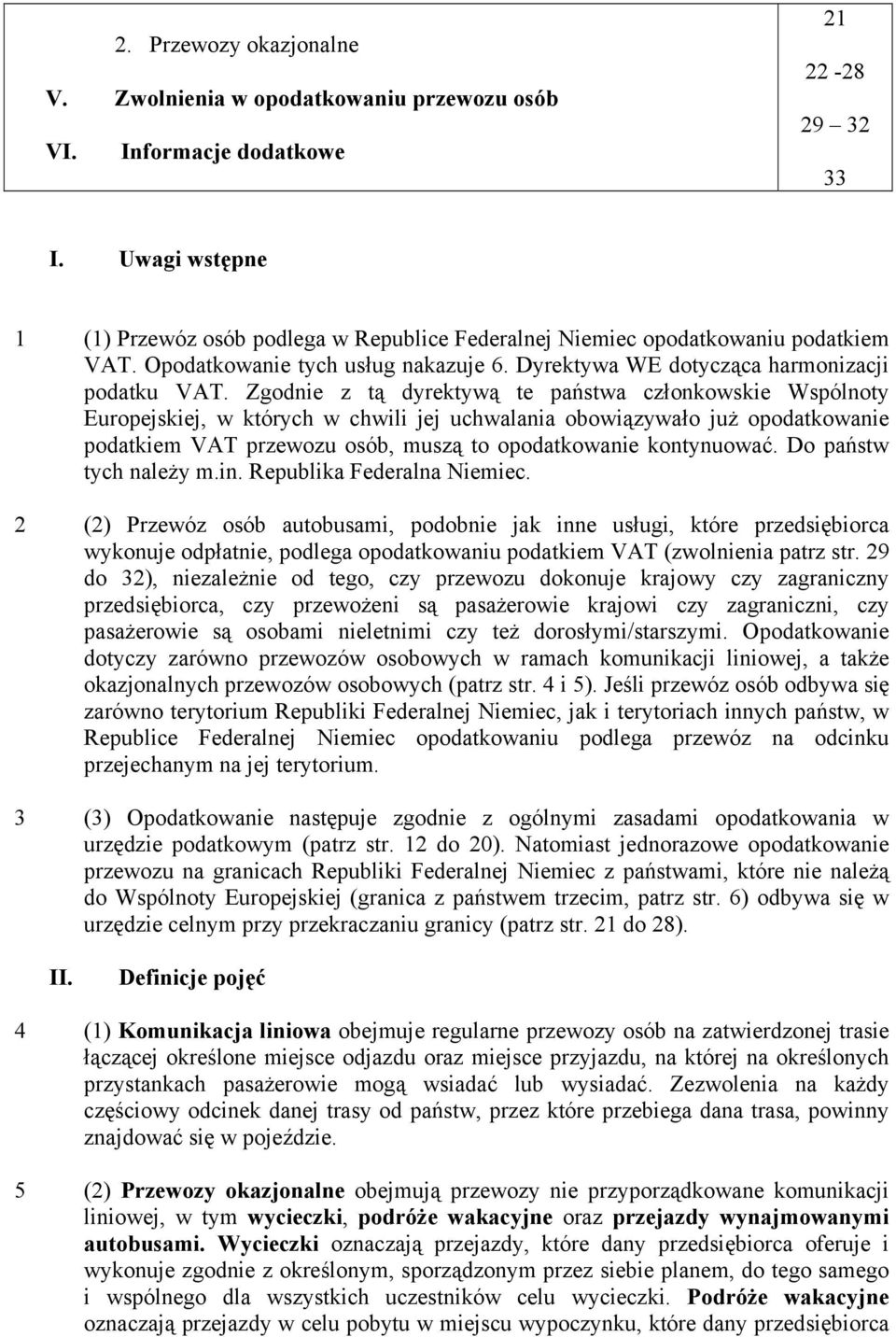 Zgodnie z tą dyrektywą te państwa członkowskie Wspólnoty Europejskiej, w których w chwili jej uchwalania obowiązywało już opodatkowanie podatkiem VAT przewozu osób, muszą to opodatkowanie kontynuować.