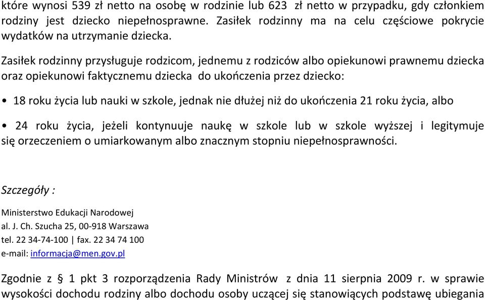 Zasiłek rodzinny przysługuje rodzicom, jednemu z rodziców albo opiekunowi prawnemu dziecka oraz opiekunowi faktycznemu dziecka do ukończenia przez dziecko: 18 roku życia lub nauki w szkole,