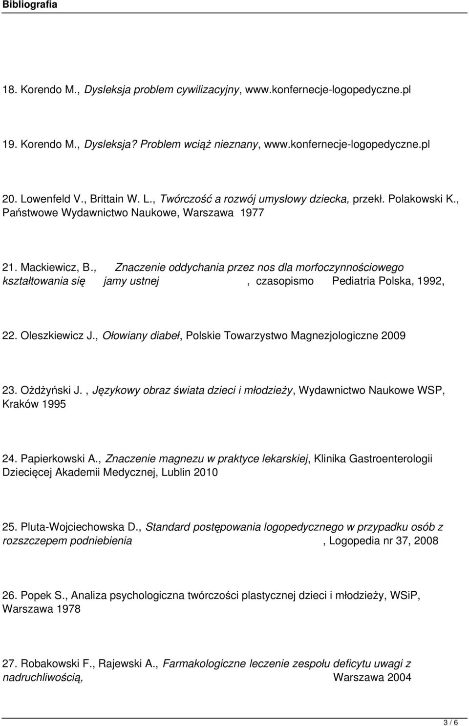 , Znaczenie oddychania przez nos dla morfoczynnościowego kształtowania się jamy ustnej, czasopismo Pediatria Polska, 1992, 22. Oleszkiewicz J.