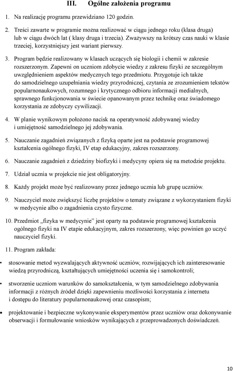 Zważywszy na krótszy czas nauki w klasie trzeciej, korzystniejszy jest wariant pierwszy. 3. Program będzie realizowany w klasach uczących się biologii i chemii w zakresie rozszerzonym.