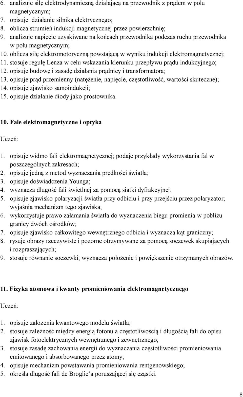 stosuje regułę Lenza w celu wskazania kierunku przepływu prądu indukcyjnego; 12. opisuje budowę i zasadę działania prądnicy i transformatora; 13.