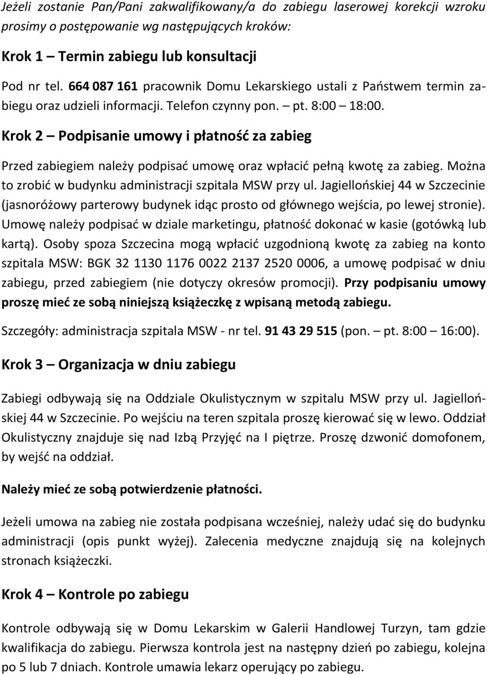 Krok 2 Podpisanie umowy i płatność za zabieg Przed zabiegiem należy podpisać umowę oraz wpłacić pełną kwotę za zabieg. Można to zrobić w budynku administracji szpitala MSW przy ul.