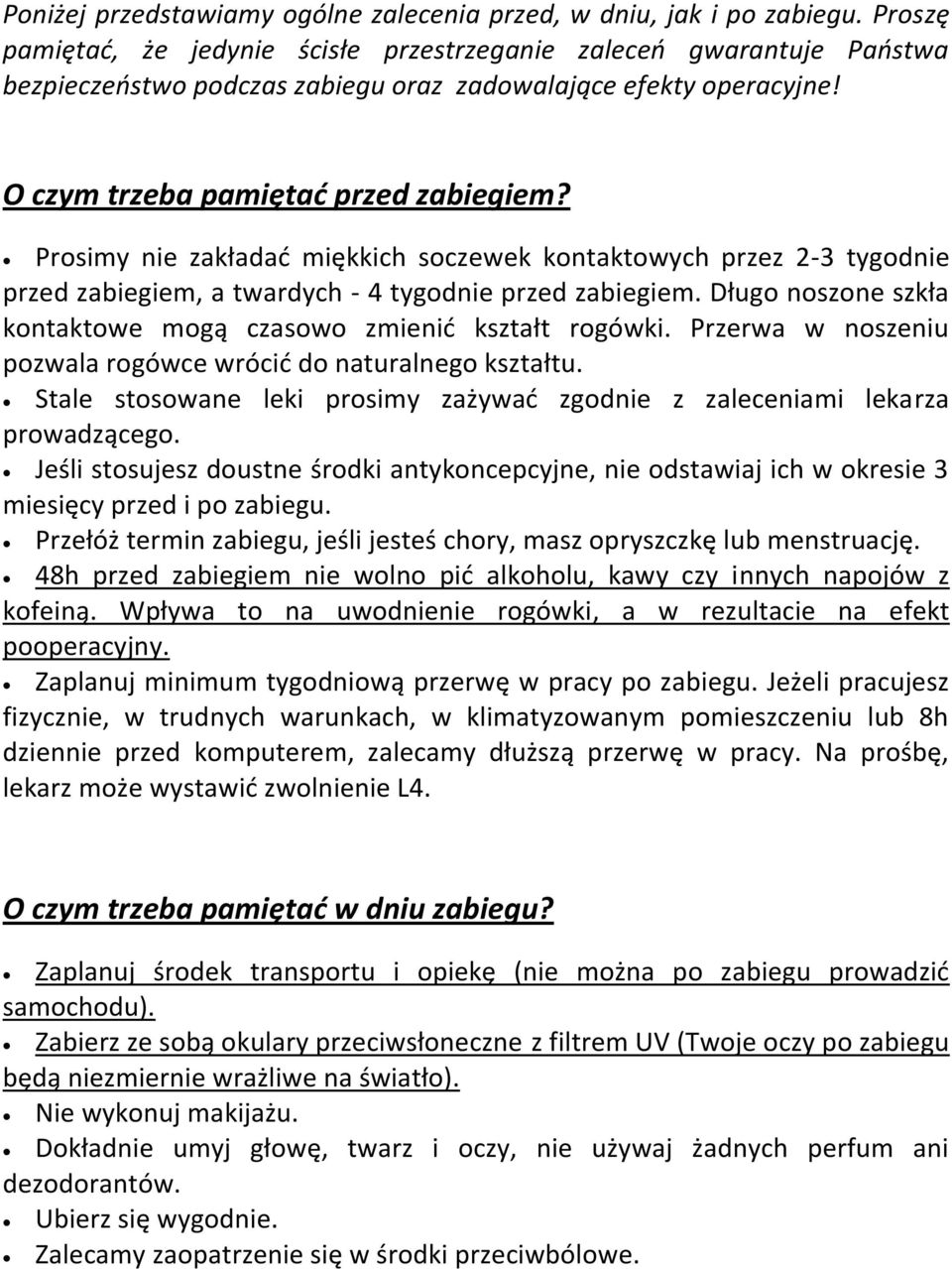 Prosimy nie zakładać miękkich soczewek kontaktowych przez 2-3 tygodnie przed zabiegiem, a twardych - 4 tygodnie przed zabiegiem. Długo noszone szkła kontaktowe mogą czasowo zmienić kształt rogówki.