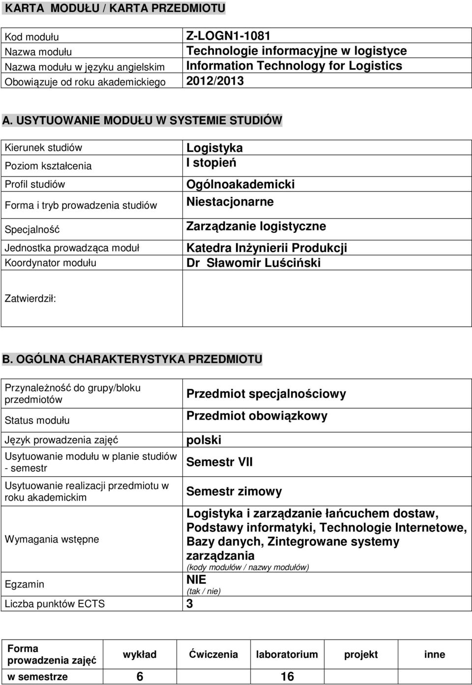 USYTUOWANIE MODUŁU W SYSTEMIE STUDIÓW Kierunek studiów Poziom kształcenia Profi studiów Forma i tryb prowadzenia studiów Specjaność Jednostka prowadząca moduł Koordynator modułu Logistyka I stopień