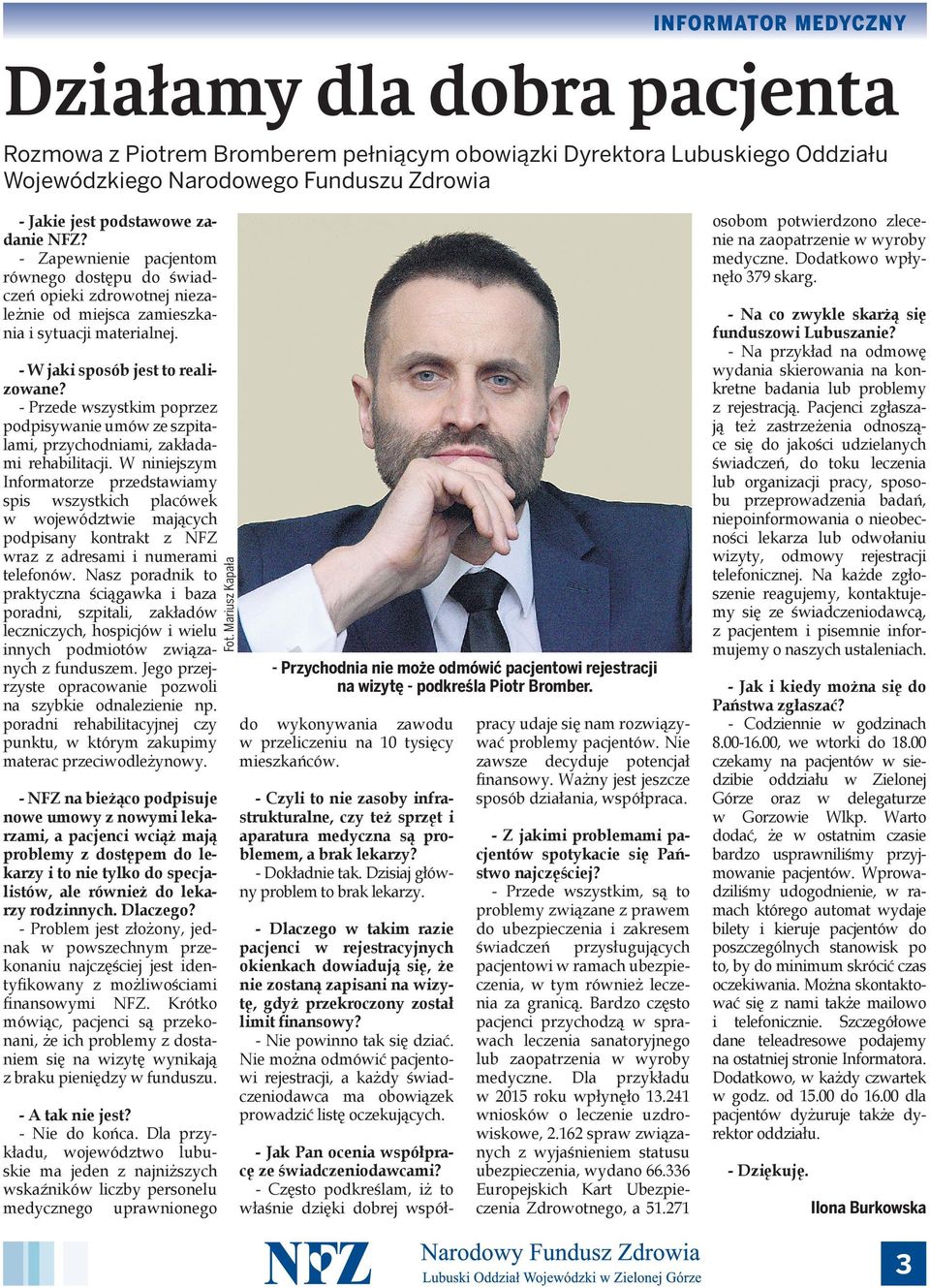 W niniejszym Informatorze przedstawiamy spis wszystkich placówek w województwie mających podpisany kontrakt z NFZ wraz z adresami i numerami telefonów.