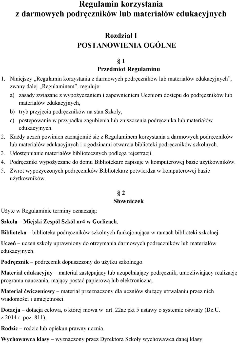 podręczników lub materiałów edukacyjnych, b) tryb przyjęcia podręczników na stan Szkoły, c) postępowanie w przypadku zagubienia lub zniszczenia podręcznika lub materiałów edukacyjnych. 2.