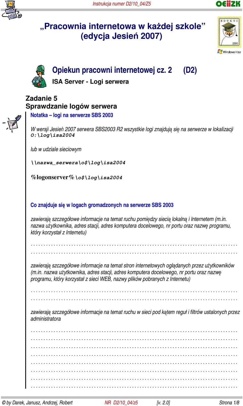 O:\log\isa2004 lub w udziale sieciowym \\nazwa_serwera\o$\log\isa2004 %logonserver%\o$\log\isa2004 Co znajduje się w logach gromadzonych na serwerze SBS 2003 zawierają szczegółowe informacje na temat