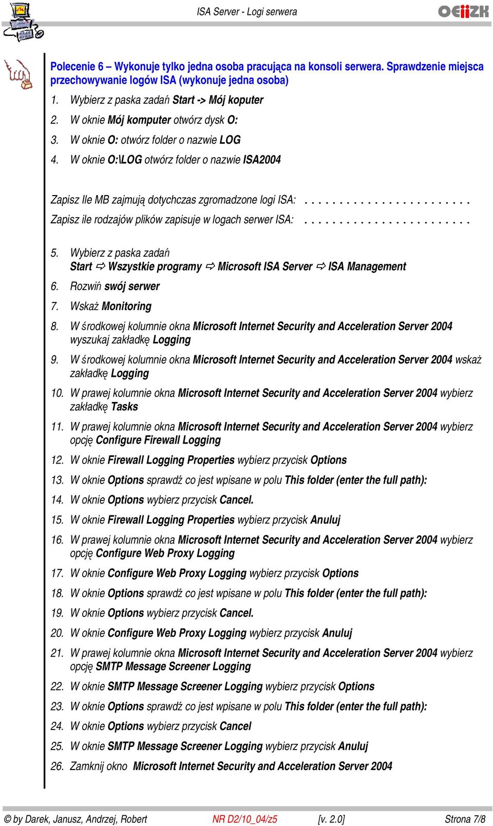 .. 5. Wybierz z paska zadań 6. Rozwiń swój serwer 7. Wskaż Monitoring 8. W środkowej kolumnie okna Microsoft Internet Security and Acceleration Server 2004 wyszukaj 9.