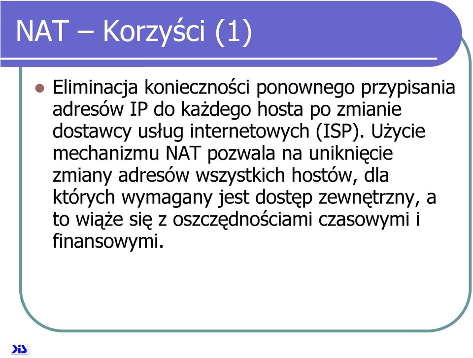 Użycie mechanizmu NAT pozwala na uniknięcie zmiany adresów wszystkich hostów,