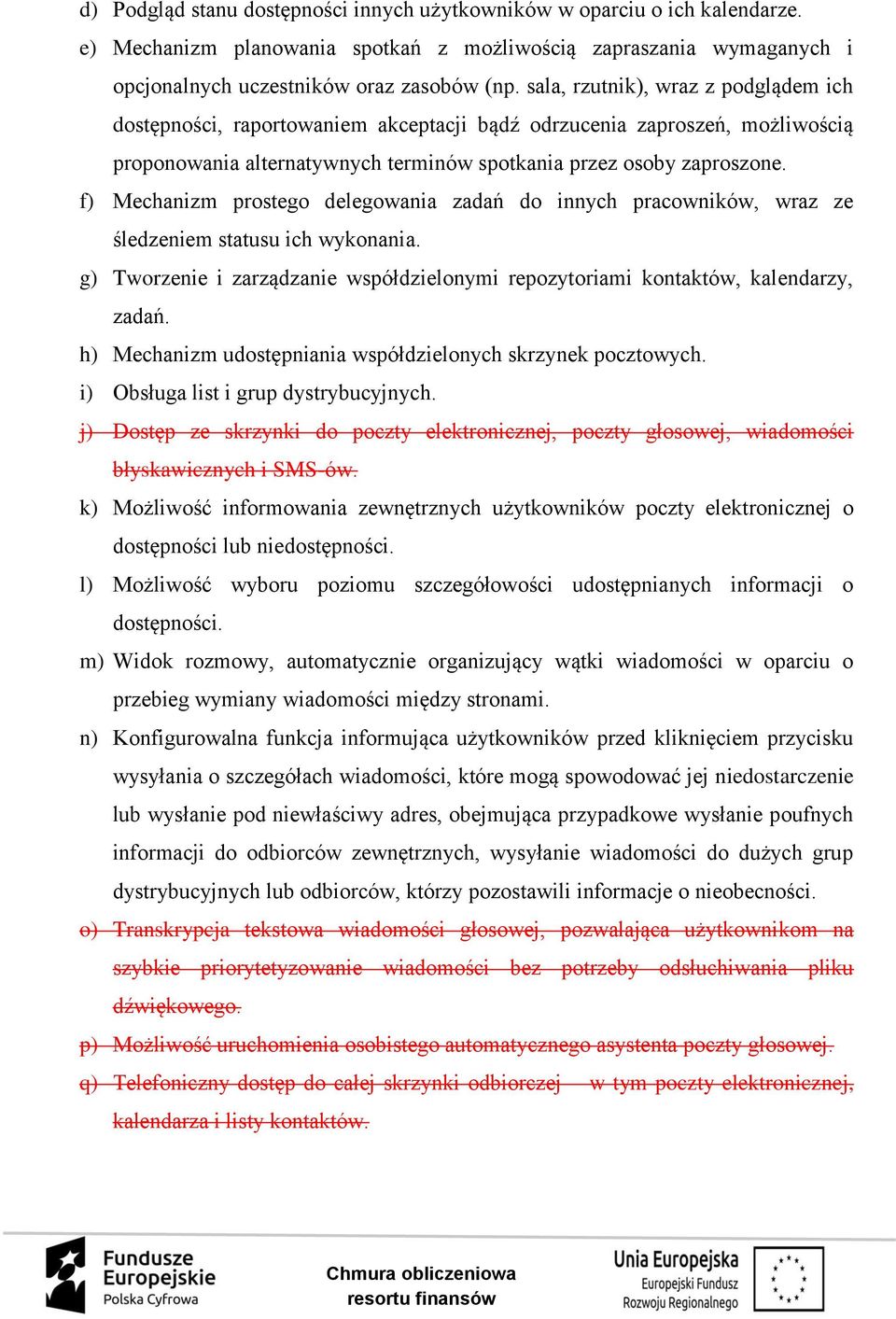 f) Mechanizm prostego delegowania zadań do innych pracowników, wraz ze śledzeniem statusu ich wykonania. g) Tworzenie i zarządzanie współdzielonymi repozytoriami kontaktów, kalendarzy, zadań.