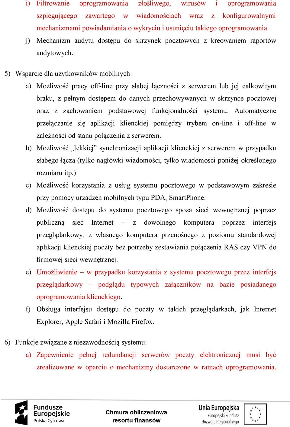 5) Wsparcie dla użytkowników mobilnych: a) Możliwość pracy off-line przy słabej łączności z serwerem lub jej całkowitym braku, z pełnym dostępem do danych przechowywanych w skrzynce pocztowej oraz z