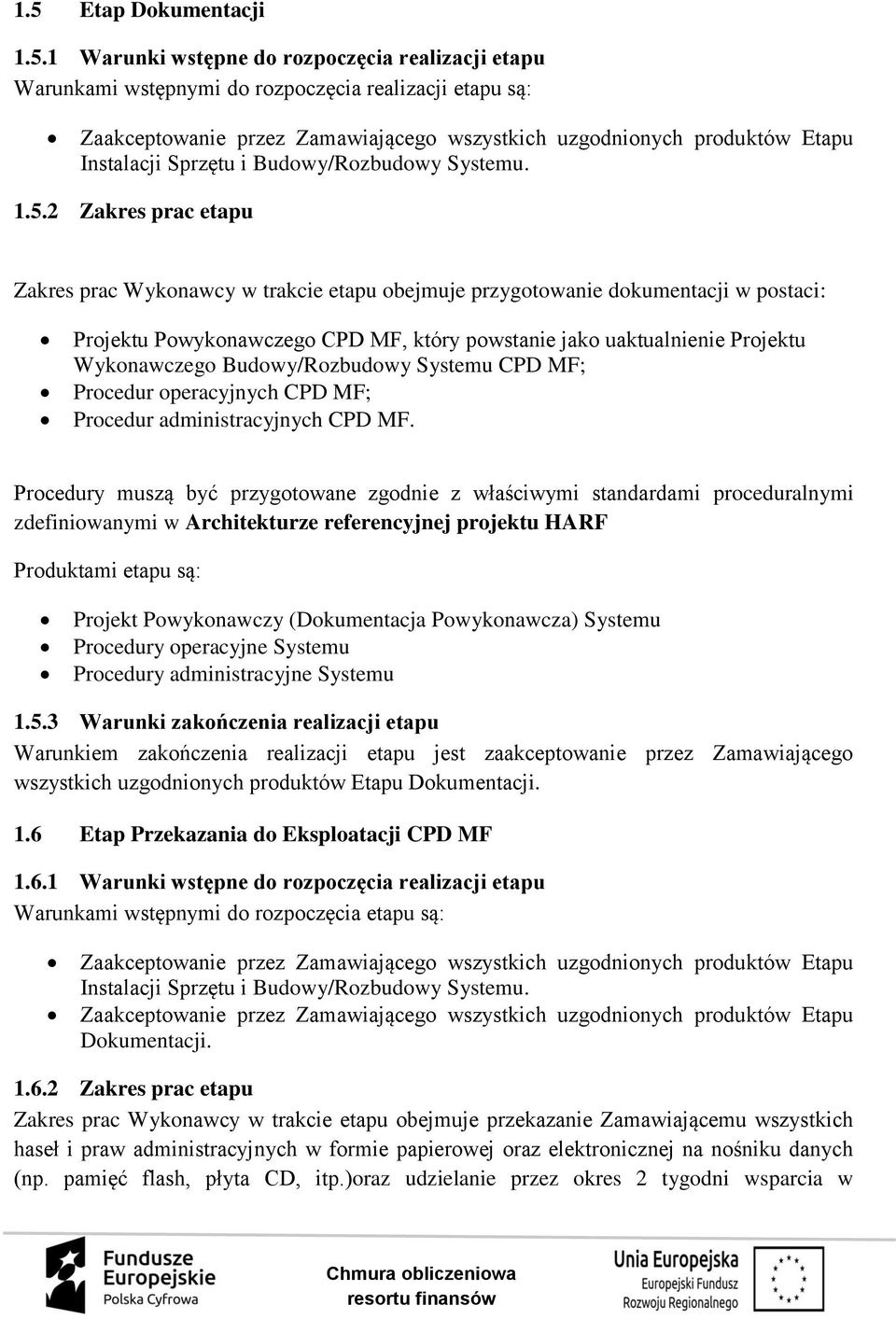 2 Zakres prac etapu Zakres prac Wykonawcy w trakcie etapu obejmuje przygotowanie dokumentacji w postaci: Projektu Powykonawczego CPD MF, który powstanie jako uaktualnienie Projektu Wykonawczego