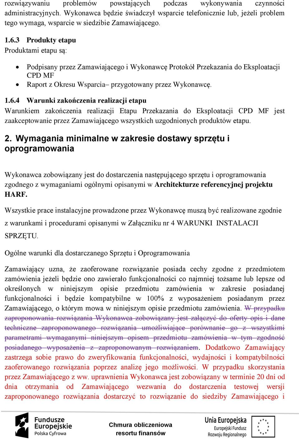 3 Produkty etapu Produktami etapu są: Podpisany przez Zamawiającego i Wykonawcę Protokół Przekazania do Eksploatacji CPD MF Raport z Okresu Wsparcia przygotowany przez Wykonawcę. 1.6.