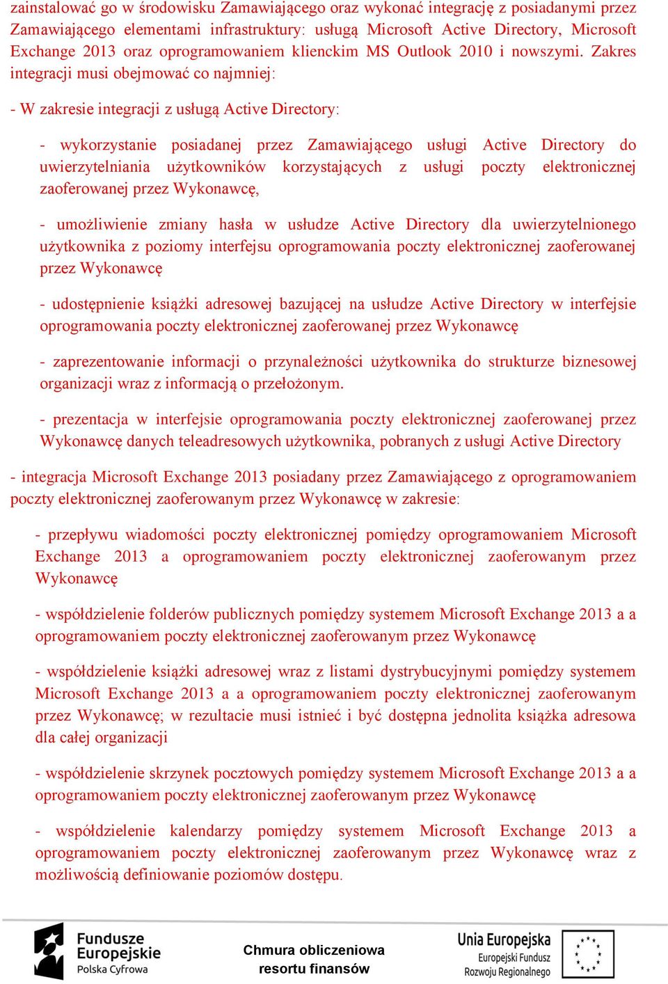 Zakres integracji musi obejmować co najmniej: - W zakresie integracji z usługą Active Directory: - wykorzystanie posiadanej przez Zamawiającego usługi Active Directory do uwierzytelniania