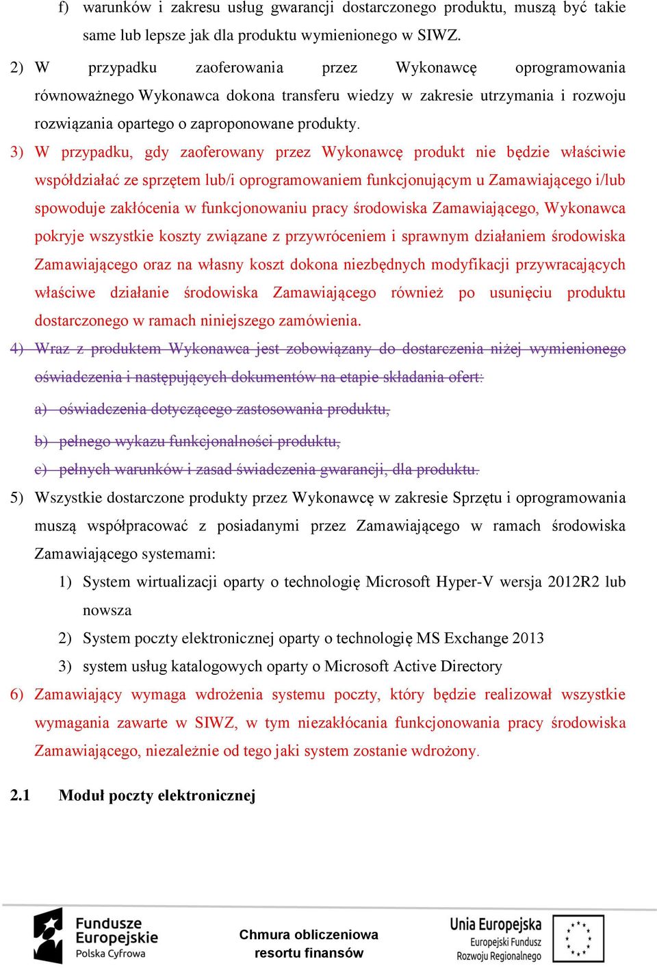 3) W przypadku, gdy zaoferowany przez Wykonawcę produkt nie będzie właściwie współdziałać ze sprzętem lub/i oprogramowaniem funkcjonującym u Zamawiającego i/lub spowoduje zakłócenia w funkcjonowaniu