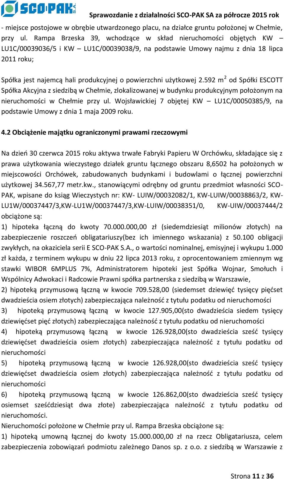 powierzchni użytkowej 2.592 m 2 od Spółki ESCOTT Spółka Akcyjna z siedzibą w Chełmie, zlokalizowanej w budynku produkcyjnym położonym na nieruchomości w Chełmie przy ul.