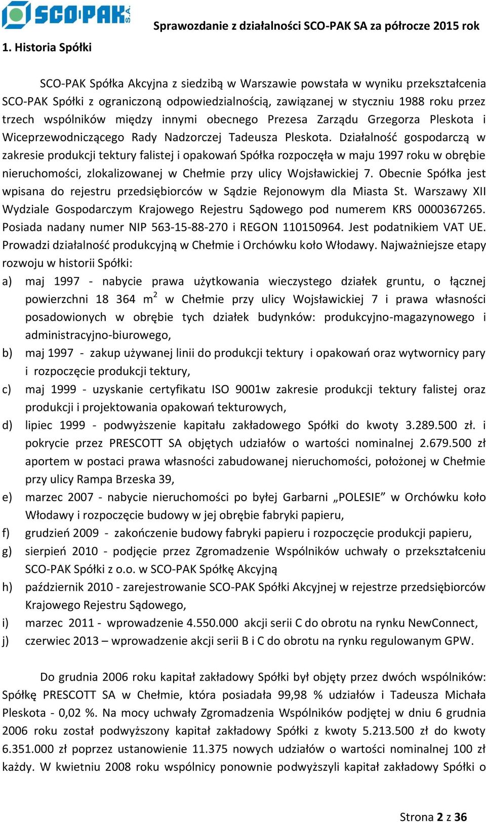 Działalność gospodarczą w zakresie produkcji tektury falistej i opakowań Spółka rozpoczęła w maju 1997 roku w obrębie nieruchomości, zlokalizowanej w Chełmie przy ulicy Wojsławickiej 7.