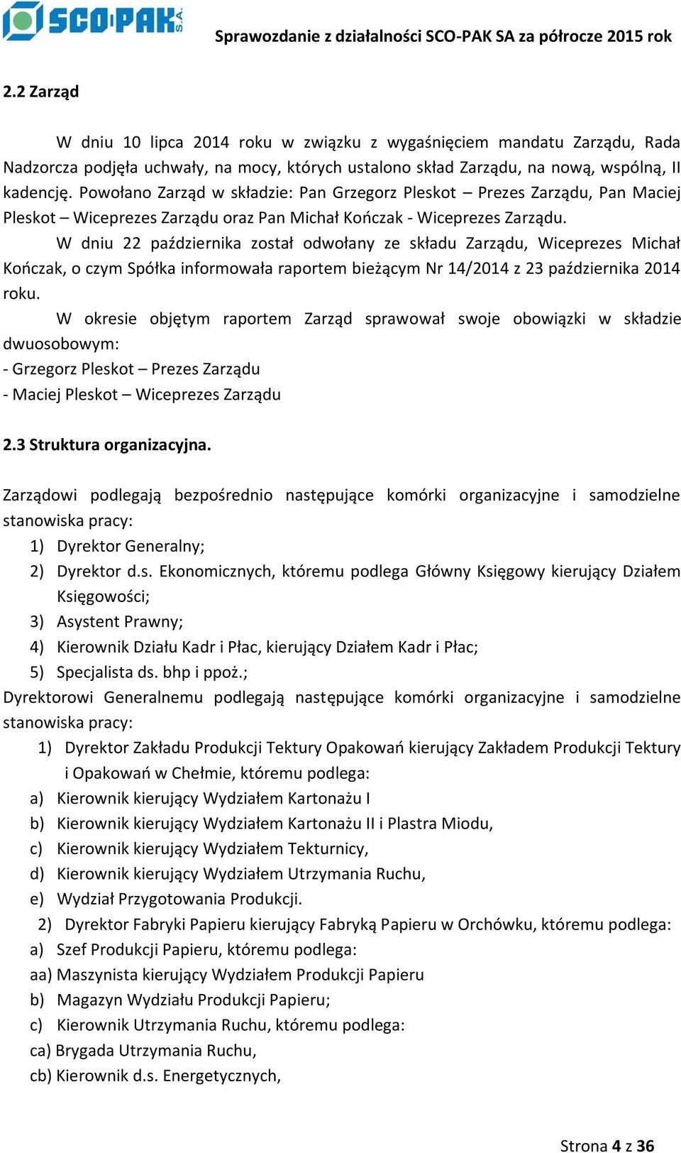 W dniu 22 października został odwołany ze składu Zarządu, Wiceprezes Michał Kończak, o czym Spółka informowała raportem bieżącym Nr 14/2014 z 23 października 2014 roku.