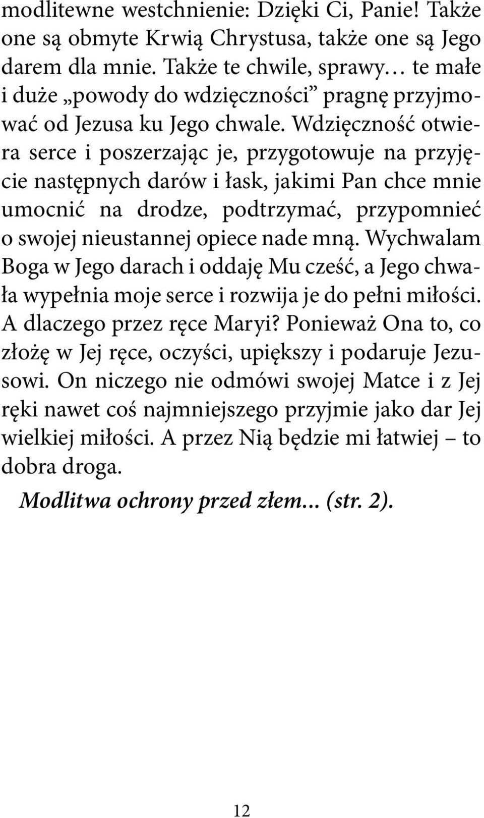Wdzięczność otwiera serce i poszerzając je, przygotowuje na przyjęcie następnych darów i łask, jakimi Pan chce mnie umocnić na drodze, podtrzymać, przypomnieć o swojej nieustannej opiece nade mną.