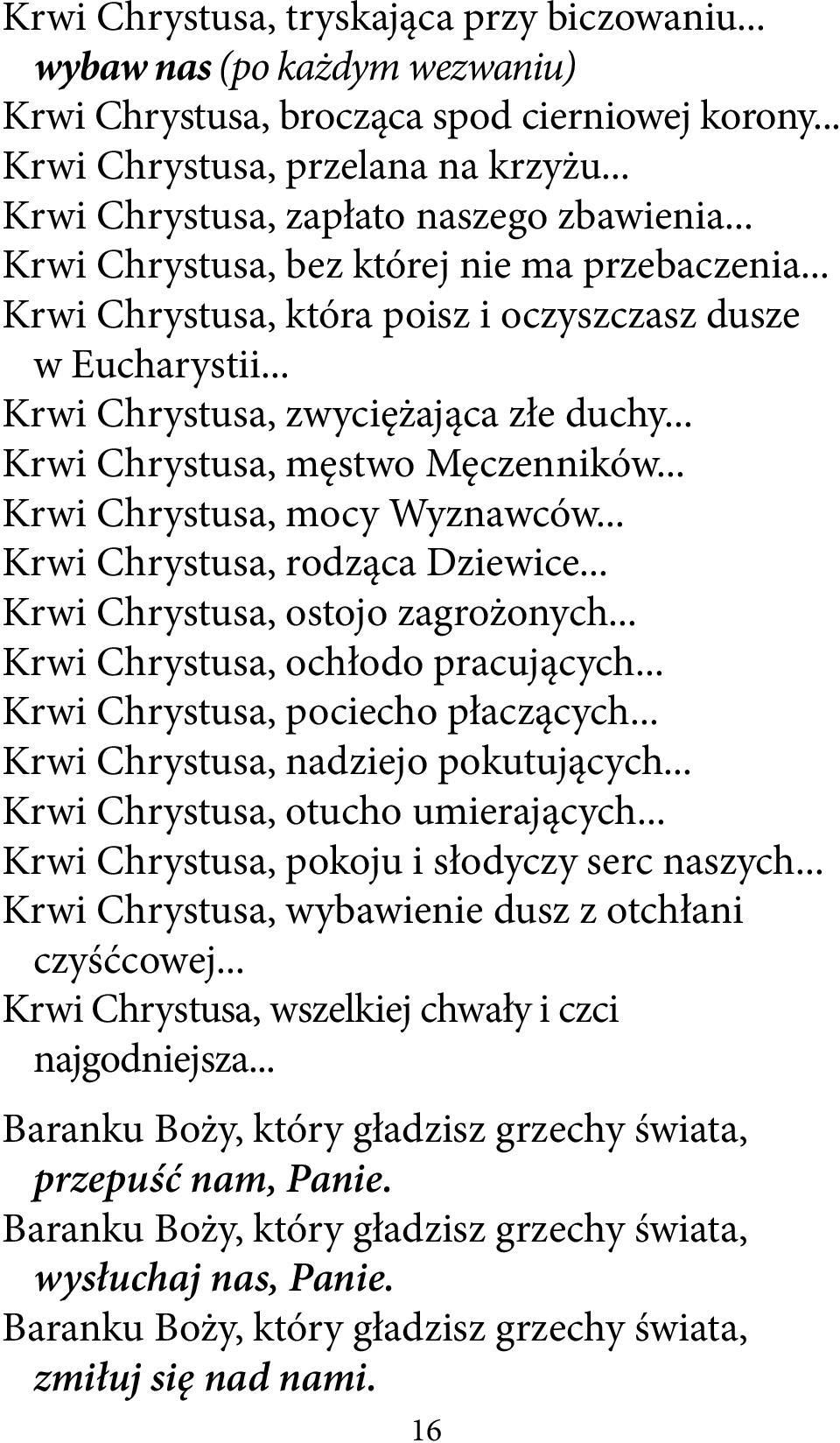 .. Krwi Chrystusa, męstwo Męczenników... Krwi Chrystusa, mocy Wyznawców... Krwi Chrystusa, rodząca Dziewice... Krwi Chrystusa, ostojo zagrożonych... Krwi Chrystusa, ochłodo pracujących.