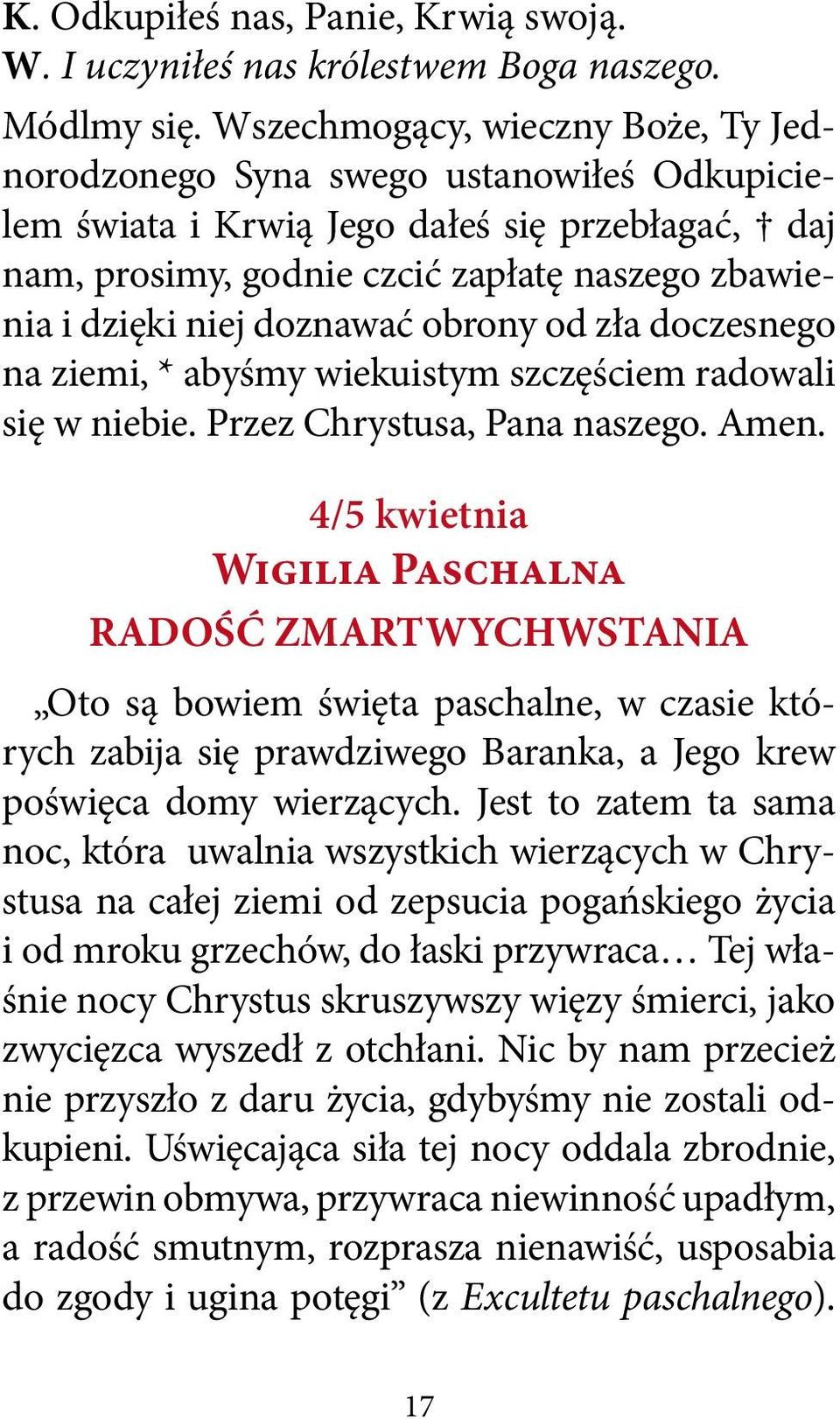 doznawać obrony od zła doczesnego na ziemi, * abyśmy wiekuistym szczęściem radowali się w niebie. Przez Chrystusa, Pana naszego. Amen.