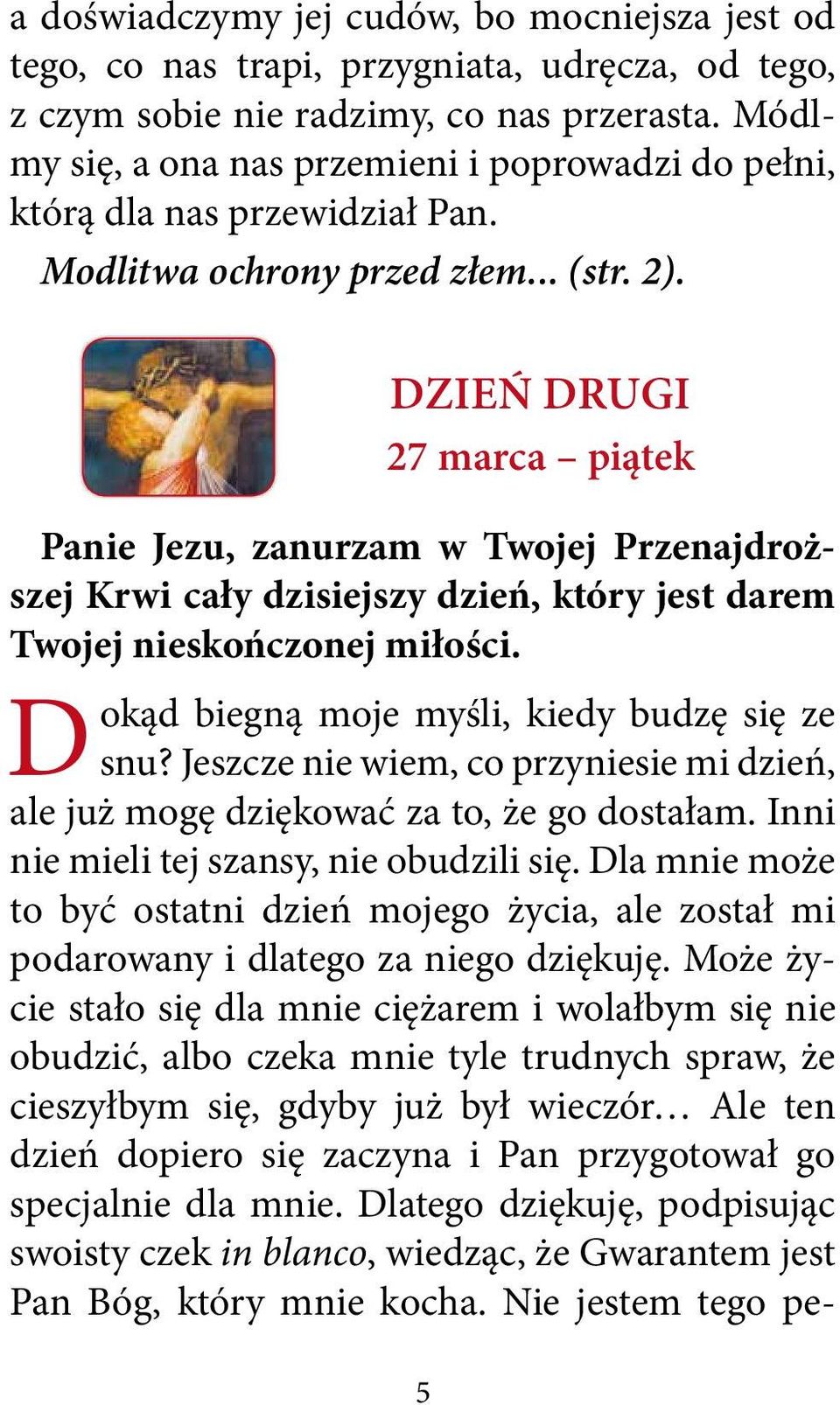 Dzień DRUGI 27 marca piątek Panie Jezu, zanurzam w Twojej Przenajdroższej Krwi cały dzisiejszy dzień, który jest darem Twojej nieskończonej miłości. Dokąd biegną moje myśli, kiedy budzę się ze snu?