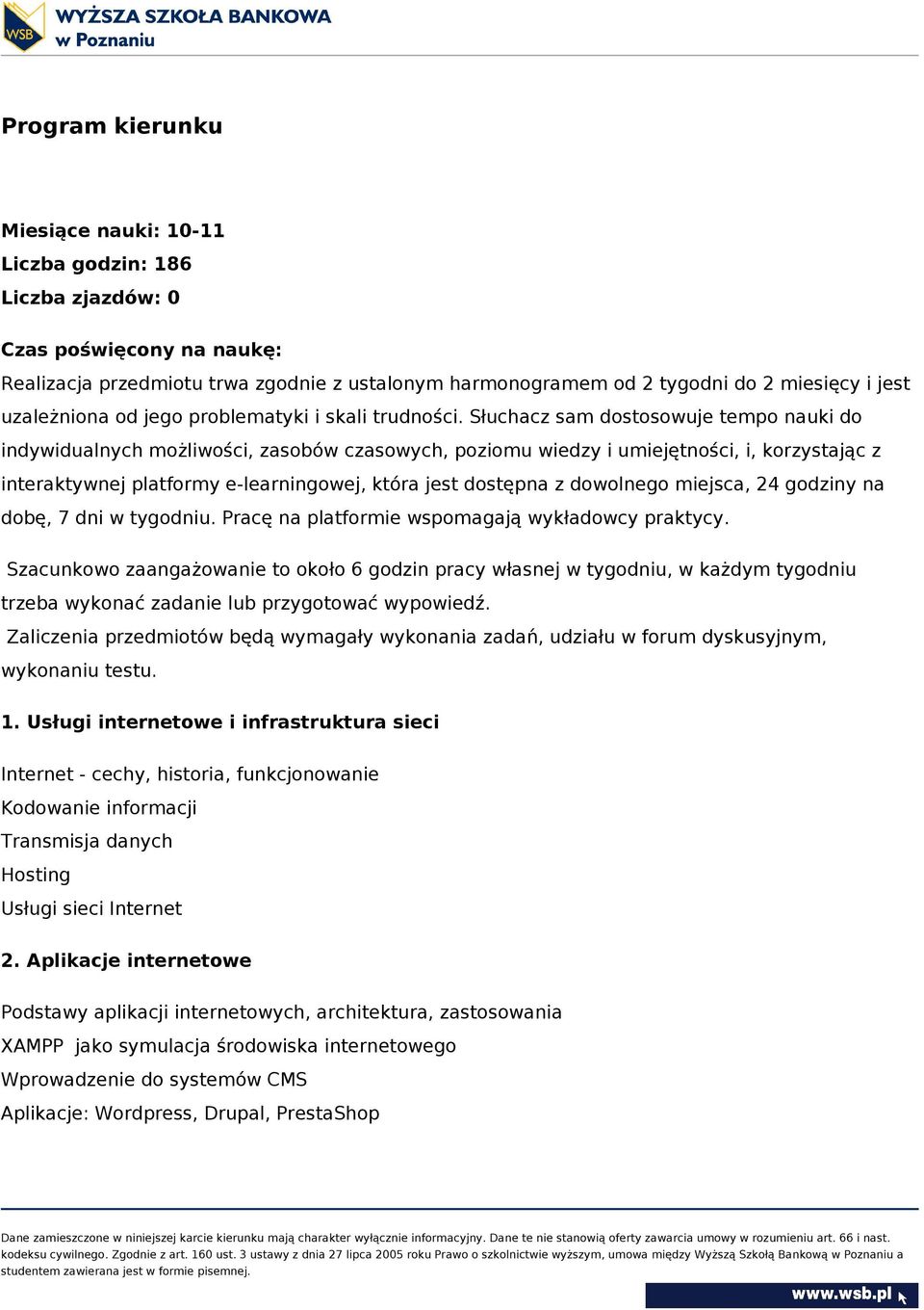 Słuchacz sam dostosowuje tempo nauki do indywidualnych możliwości, zasobów czasowych, poziomu wiedzy i umiejętności, i, korzystając z interaktywnej platformy e-learningowej, która jest dostępna z