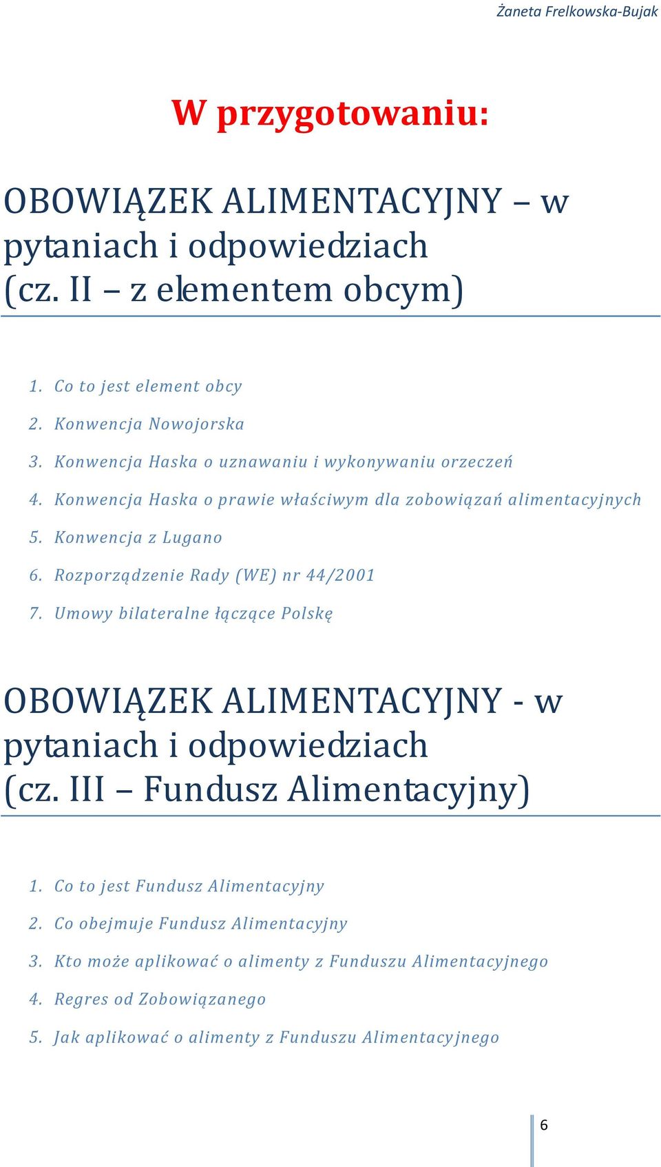 Rozporządzenie Rady (WE) nr 44/2001 7. Umowy bilateralne łączące Polskę OBOWIĄZEK ALIMENTACYJNY - w pytaniach i odpowiedziach (cz. III Fundusz Alimentacyjny) 1.