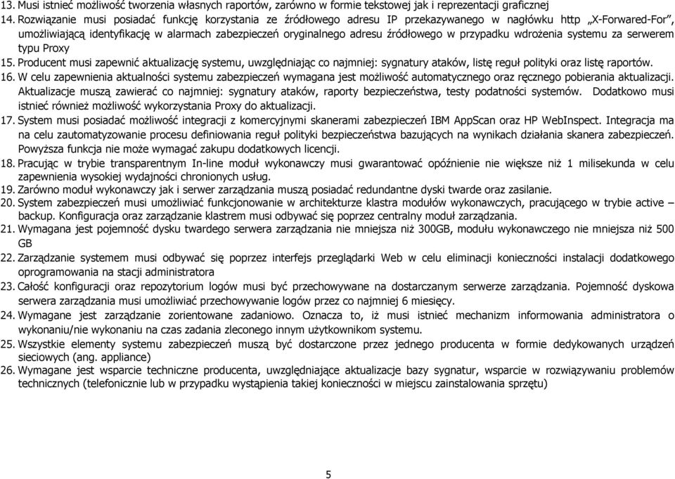 w przypadku wdrożenia systemu za serwerem typu Proxy 5. Producent musi zapewnić aktualizację systemu, uwzględniając co najmniej: sygnatury ataków, listę reguł polityki oraz listę raportów. 6.