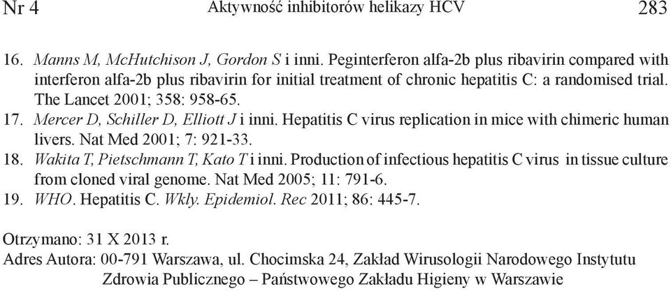 Mercer D, Schiller D, Elliott J i inni. Hepatitis C virus replication in mice with chimeric human livers. Nat Med 2001; 7: 921-33. 18. Wakita T, Pietschmann T, Kato T i inni.