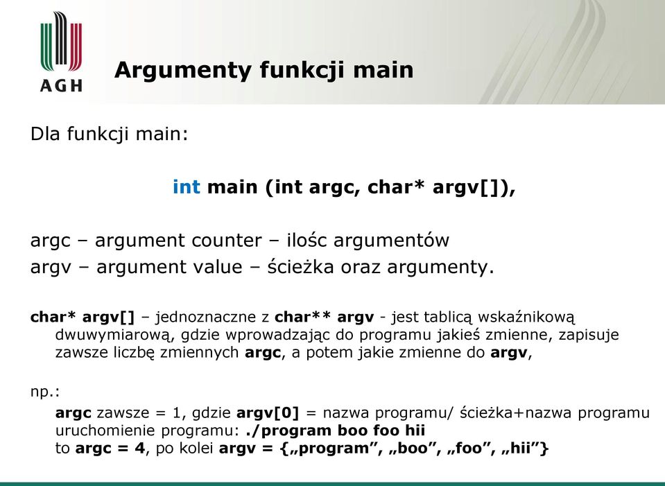 char* argv[] jednoznaczne z char** argv - jest tablicą wskaźnikową dwuwymiarową, gdzie wprowadzając do programu jakieś zmienne,