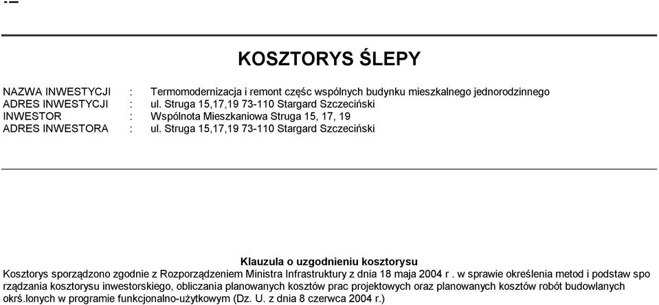 Struga 15,17,19 73-110 Stargard Szczeciński Klauzula o uzgodnieniu kosztorysu Kosztorys sporządzono zgodnie z Rozporządzeniem Ministra Infrastruktury z dnia 18 maja 2004