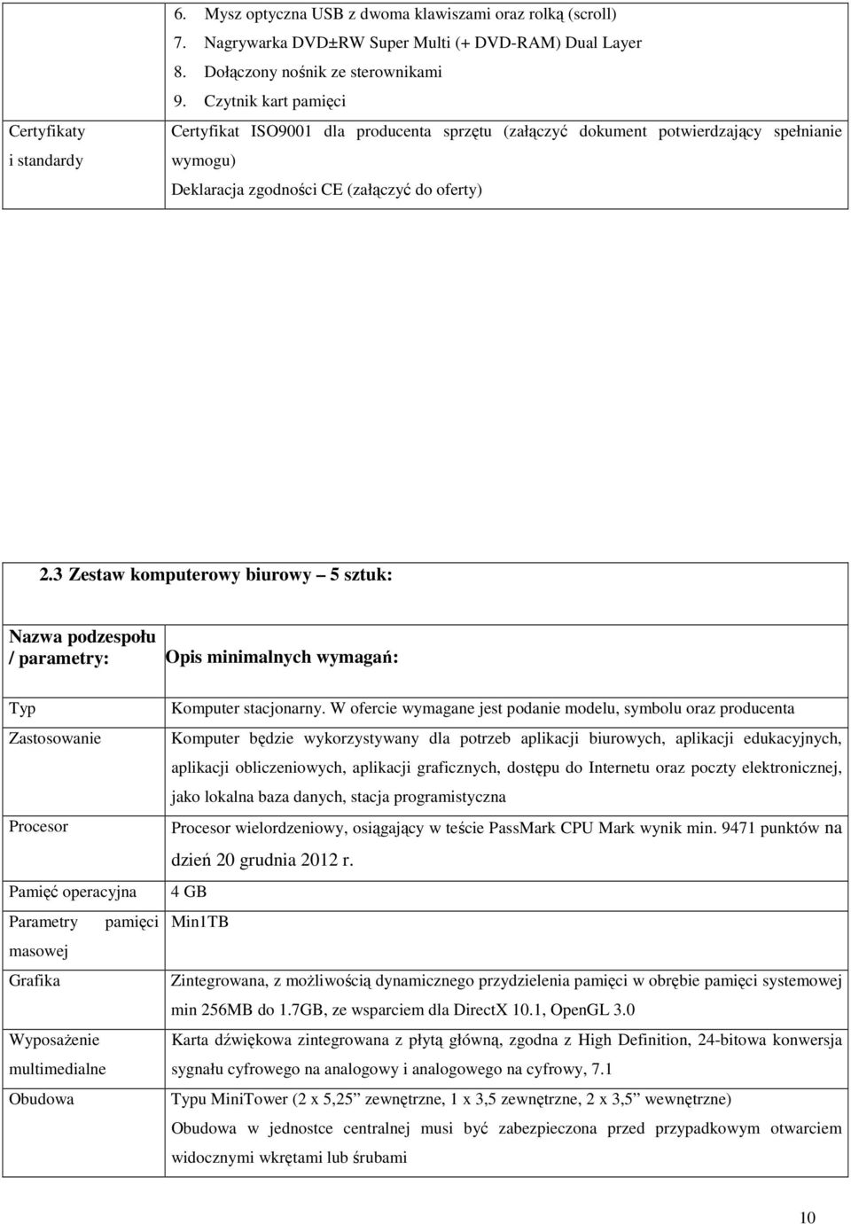 3 Zestaw komputerowy biurowy 5 sztuk: Nazwa podzespołu / parametry: Opis minimalnych wymagań: Typ Zastosowanie Procesor Pamięć operacyjna Parametry pamięci masowej Grafika Wyposażenie multimedialne