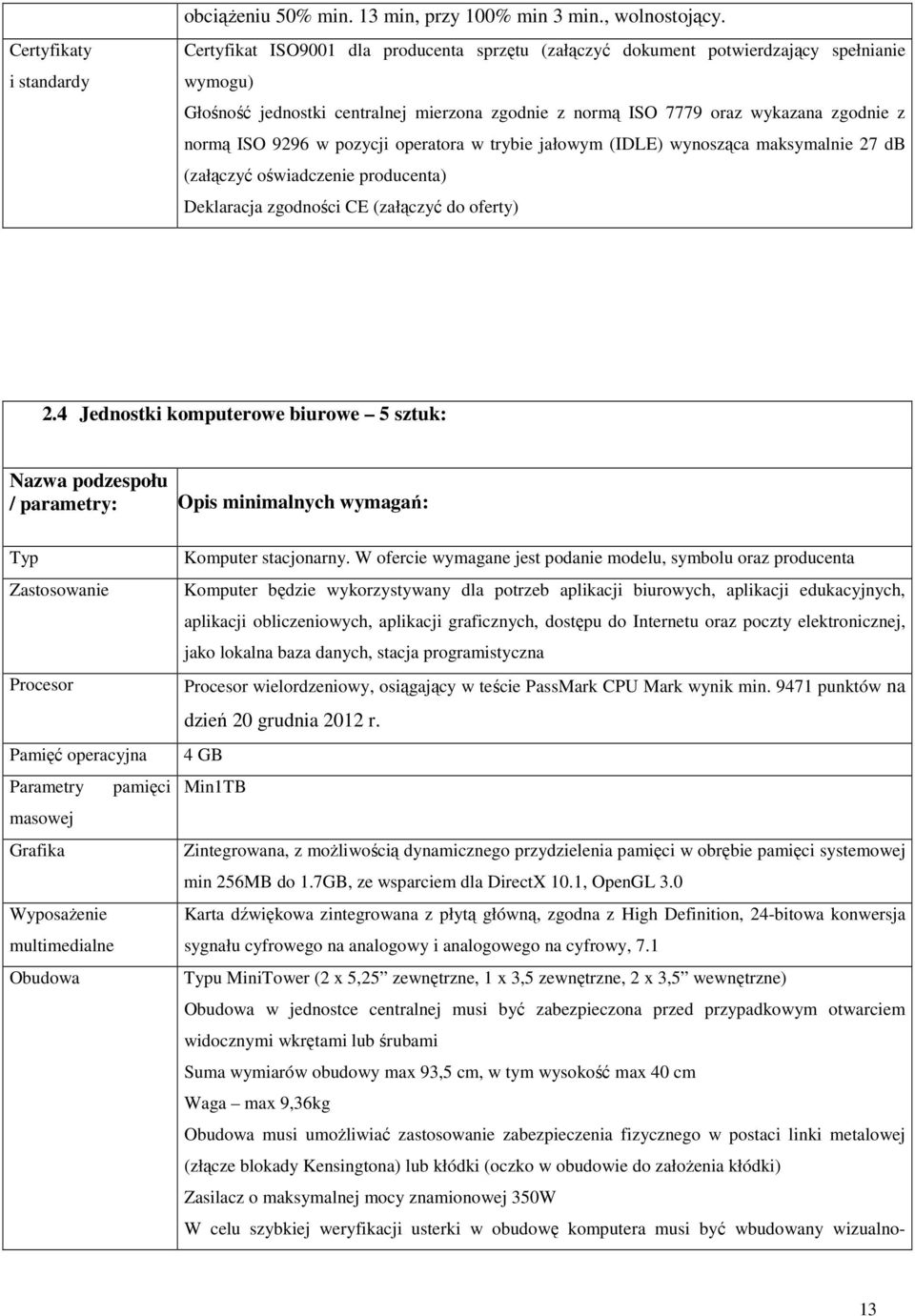 pozycji operatora w trybie jałowym (IDLE) wynosząca maksymalnie 27 db (załączyć oświadczenie producenta) Deklaracja zgodności CE (załączyć do oferty) 2.