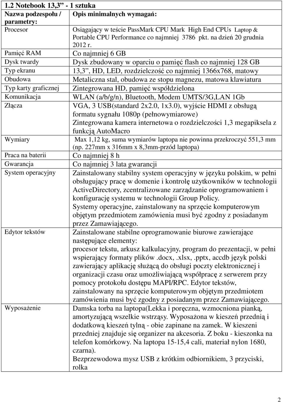 Pamięć RAM Co najmniej 6 GB Dysk twardy Dysk zbudowany w oparciu o pamięć flash co najmniej 128 GB Typ ekranu 13,3, HD, LED, rozdzielczość co najmniej 1366x768, matowy Obudowa Metaliczna stal,