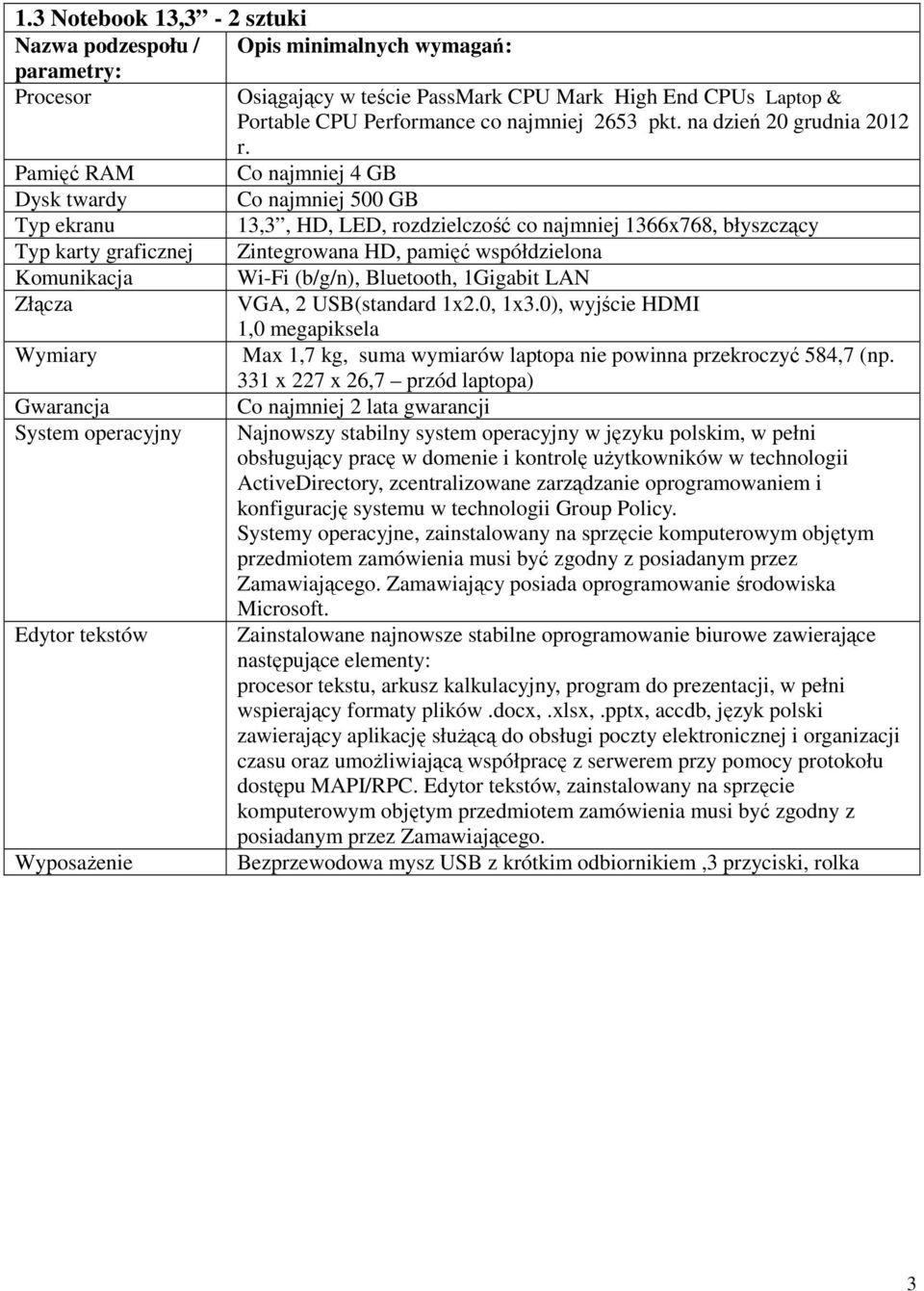 Pamięć RAM Co najmniej 4 GB Dysk twardy Co najmniej 500 GB Typ ekranu 13,3, HD, LED, rozdzielczość co najmniej 1366x768, błyszczący Typ karty graficznej Zintegrowana HD, pamięć współdzielona