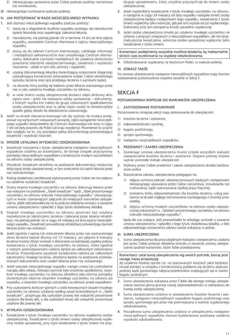 później jednak niż w terminie 14 dni od dnia zajścia wypadku, powiadom Centrum Alarmowe o zajściu nieszczęśliwego wypadku, 3) stosuj się do zaleceń Centrum Alarmowego, udzielając informacji i