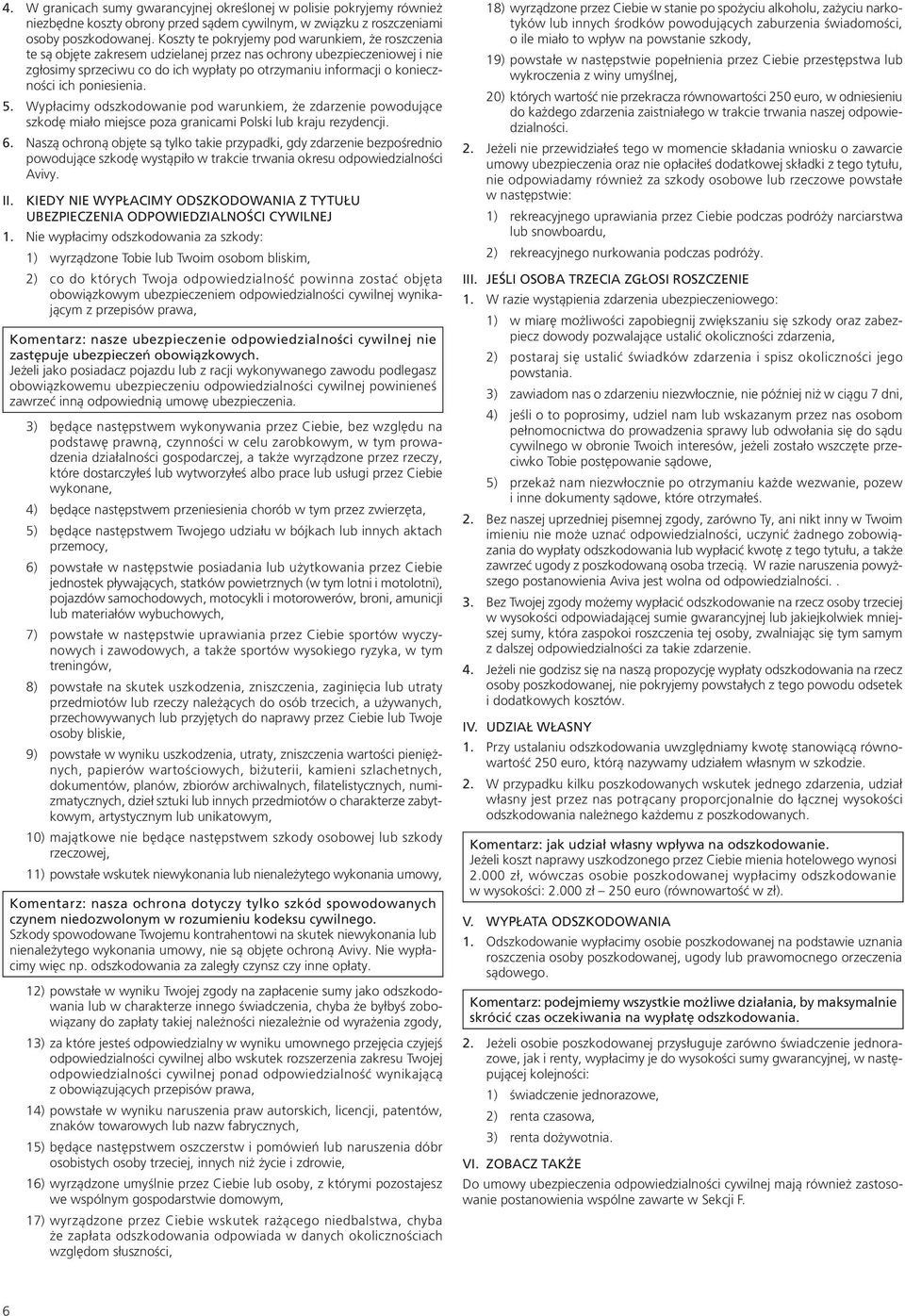 ich poniesienia. 5. Wypłacimy odszkodowanie pod warunkiem, że zdarzenie powodujące szkodę miało miejsce poza granicami Polski lub kraju rezydencji. 6.